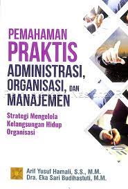 Pemahaman Praktis Administrasi, Organisasi, dan Manajemen