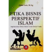 Etika Bisnis Perspektif Islam : Implementasi Etika Islami untuk dunia usaha