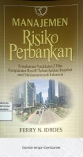 Manajemen Risiko Perbankan : Pemahaman pendekatan 3 pilar kesepakatan basel II terkait aplikasi regulasi dan pelaksanaannya di Indonesia